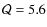 ${\cal Q} = 5.6$