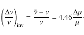 \begin{displaymath}\left( \frac{\Delta \nu}{\nu} \right)_{\rm inv}
\equiv \frac{\tilde{\nu} - \nu}{\nu}
= 4.46\frac{\Delta \mu}{\mu} \cdot
\end{displaymath}