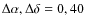 $\Delta \alpha ,\Delta \delta = 0,40$