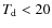 $T_{\rm d} < 20$