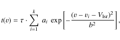 \begin{displaymath}t(v) = \tau\cdot \sum^k_{i=1}~ a_i~ \exp\left[ -
\frac{(v - v_i - V_{\rm lsr})^2}{b^2} \right],
\end{displaymath}