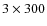 $3\times 300$