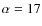 $\alpha=17$