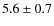 $5.6\pm0.7$