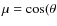 $\mu = \cos(\theta$