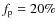 $f_{\rm p} = 20\% $