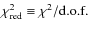 $\chi_{{\rm red}}^2 \equiv \chi^2/\mbox{d.o.f.}$