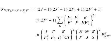 \begin{eqnarray*}\sigma _{ N J F_1 F \rightarrow N' J' F_1' F' } &=&
{ }
(2J + 1...
...}
N & N' & K \\
J' & J & S
\end{array} \right \} ^2
P^K_{N N'}.
\end{eqnarray*}