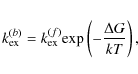 \begin{eqnarray*}k_{\rm ex}^{(b)} = k_{\rm ex}^{(f)} {\rm exp}\left (-\frac{\Delta G}{kT} \right ),
\end{eqnarray*}