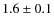 $1.6 \pm 0.1$