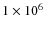 $1 \times 10^6$