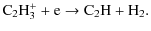 $\displaystyle {\rm C_2H_3^+} + {\rm e} \rightarrow {\rm C_2H} + {\rm H}_2.$