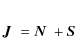 \begin{eqnarray*}\mbox{\boldmath$J$ } = \mbox{\boldmath$N$ } + \mbox{\boldmath$S$ }
\end{eqnarray*}