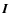 $\mbox{\boldmath$I$ }$