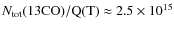 $N_{\rm {tot}}({13}\rm {CO})/Q(T)\approx 2.5\times
10^{15}$