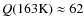 $Q(163\rm {K})\approx 62$