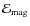 $\ensuremath{\mathcal{E}} _{\rm mag}$