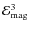 $\ensuremath{\mathcal{E}} _{\rm mag}^3$