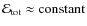 $\ensuremath{\mathcal{E}} _{\rm tot}\approx\ensuremath{{\rm constant}} $