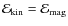 $\ensuremath{\mathcal{E}} _{\rm kin}=\ensuremath{\mathcal{E}} _{\rm mag}$