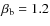 $\ensuremath{\beta_\ensuremath{{\rm b}}} =1.2$