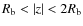 $\ensuremath{R_\ensuremath{{\rm b}}} < \ensuremath{\left\vert z\right\vert} < 2\ensuremath{R_\ensuremath{{\rm b}}} $
