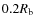 $0.2\ensuremath{R_\ensuremath{{\rm b}}} $