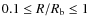 $0.1 \le R/R_\ensuremath{{\rm b}}\le 1$