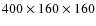 $400\times160\times160$