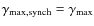 $\gamma_{\rm max, synch}=\gamma_{\rm max}$