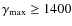 $\gamma_{\rm max} \ge 1400$