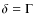 $\delta=\Gamma$