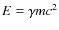 $E=\gamma mc^2$