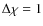 $\Delta \chi = 1$