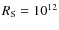 $R_{\rm S}=10^{12}$