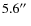 $5.6\hbox{$^{\prime\prime}$ }$