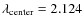 $\lambda_{\rm center}=2.124$
