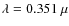 $\lambda=0.351~\mu$