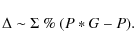 \begin{displaymath}\Delta \sim \Sigma~\%~(P * G - P).
\end{displaymath}