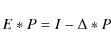 \begin{displaymath}E * P = I - \Delta * P
\end{displaymath}