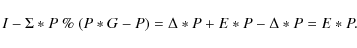 \begin{displaymath}I - \Sigma * P~\%~(P * G - P) =
\Delta * P + E * P - \Delta * P = E * P.
\end{displaymath}