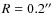 $R=0.2\hbox{$^{\prime\prime}$ }$