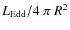 $L_{\rm Edd}/4~\pi~ R^2$