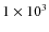 $1\times 10^3$