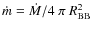 $\dot m = \dot M/4~ \pi~ R_{\rm BB}^2$