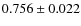 $0.756\pm0.022$