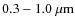 $0.3-1.0~\mu{\rm m}$