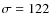 $\sigma = 122$