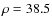 $\rho = 38.5$