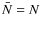 $\bar{N} = N$